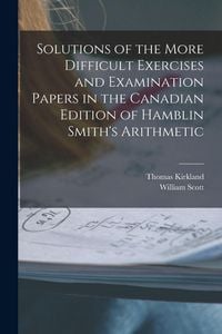 Produktbild: Solutions of the More Difficult Exercises and Examination Papers in the Canadian Edition of Hamblin Smith's Arithmetic [microform]