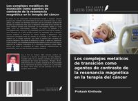 Produktbild: Los complejos met&aacute;licos de transici&oacute;n como agentes de contraste de la resonancia magn&eacute;tica en la terapia del c&aacute;ncer