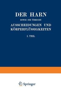 Produktbild: Der Harn sowie die &uuml;brigen Ausscheidungen und K&ouml;rperfl&uuml;ssigkeiten von Mensch und Tier ihre Untersuchung und Zusammensetzung in Normalem und Pathologis