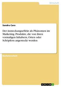 Produktbild: Der Ansteckungseffekt als Ph&auml;nomen im Marketing. Produkte, die von ihren vormaligen Inhabern, Orten oder Sch&ouml;pfern angesteckt werden