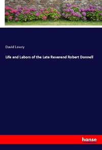 Produktbild: Life and Labors of the Late Reverend Robert Donnell