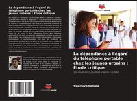 Produktbild: La d&eacute;pendance &agrave; l'&eacute;gard du t&eacute;l&eacute;phone portable chez les jeunes urbains : &Eacute;tude critique