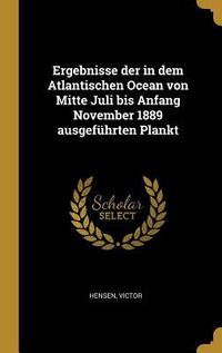 Produktbild: Ergebnisse Der in Dem Atlantischen Ocean Von Mitte Juli Bis Anfang November 1889 Ausgef&uuml;hrten Plankt
