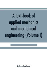 Produktbild: A text-book of applied mechanics and mechanical engineering; Specially Arranged For the Use of Engineers Qualifying for the Institution of Civil Engin
