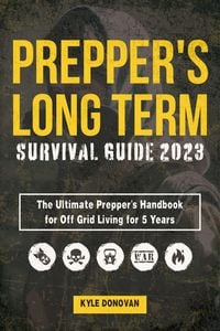 Produktbild: Preppers Long Term Survival Guide 2023: The Ultimate Prepper's Handbook for Off Grid Living for 5 Years. Ultimate Survival Tips, Off the Grid Survival