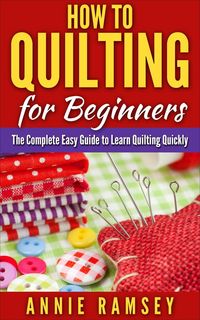 Produktbild: How to Quilting for Beginners: The Complete Easy Guide to Learn Quilting Quickly