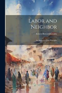 Produktbild: Labor and Neighbor: An Appeal to First Principles