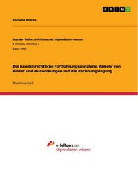 Produktbild: Die handelsrechtliche Fortf&uuml;hrungsannahme. Abkehr von dieser und Auswirkungen auf die Rechnungslegung