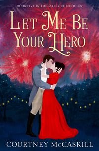 Produktbild: Let Me Be Your Hero (The Astley Chronicles, #5)