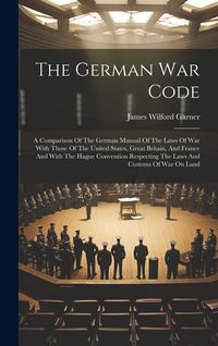Produktbild: The German War Code: A Comparison Of The German Manual Of The Laws Of War With Those Of The United States, Great Britain, And France And Wi