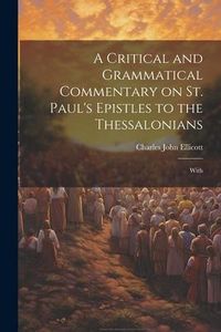 Produktbild: A Critical and Grammatical Commentary on St. Paul's Epistles to the Thessalonians [Microform]: With