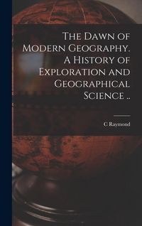 Produktbild: The Dawn of Modern Geography. A History of Exploration and Geographical Science ..