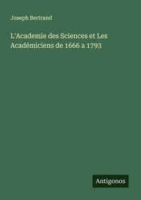 Produktbild: L'Academie des Sciences et Les Acad&eacute;miciens de 1666 a 1793