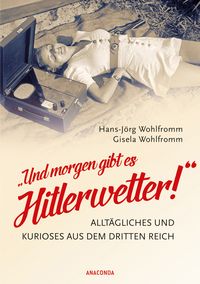 Bild vom Artikel "Und morgen gibt es Hitlerwetter!" - Alltägliches und Kurioses aus dem Dritten Reich vom Autor Hans-Jörg Wohlfromm
