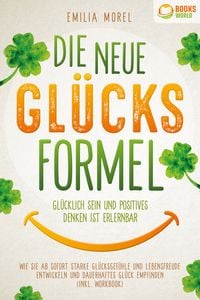 Produktbild: Die neue Gl&uuml;cksformel - Gl&uuml;cklich sein und positives Denken ist erlernbar: Wie Sie ab sofort starke Gl&uuml;cksgef&uuml;hle und Lebensfreude entwickeln und daue