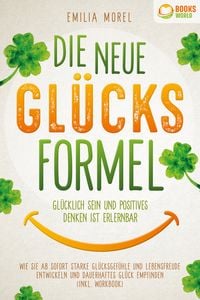 Produktbild: Die neue Gl&uuml;cksformel - Gl&uuml;cklich sein und positives Denken ist erlernbar: Wie Sie ab sofort starke Gl&uuml;cksgef&uuml;hle und Lebensfreude entwickeln und dauerhaftes Gl&uuml;ck empfinden (inkl. Workbook)