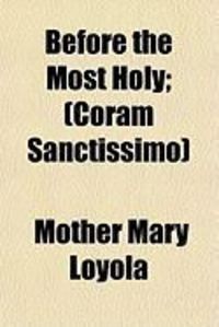 Bild vom Artikel Before the Most Holy; (Coram Sanctissimo) vom Autor Mother Mary Loyola