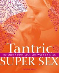Produktbild: Tantric Super Sex: Intensify Your Love Life Week by Week