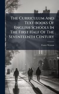 Produktbild: The Curriculum And Text-books Of English Schools In The First Half Of The Seventeenth Century