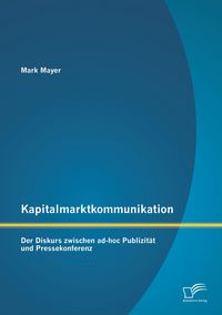 Produktbild: Kapitalmarktkommunikation: Der Diskurs zwischen ad-hoc Publizit&auml;t und Pressekonferenz