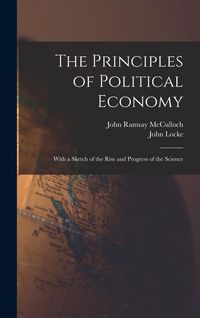 Produktbild: The Principles of Political Economy: With a Sketch of the Rise and Progress of the Science