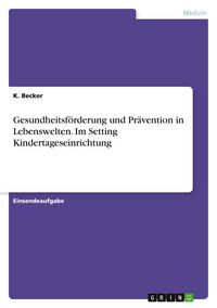 Produktbild: Gesundheitsf&ouml;rderung und Pr&auml;vention in Lebenswelten. Im Setting Kindertageseinrichtung
