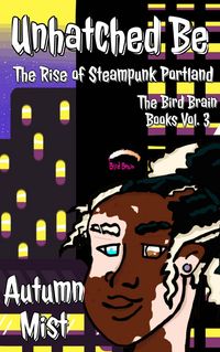 Produktbild: Unhatched Be: The Rise of Steampunk Portland (The Bird Brain Books, #3)