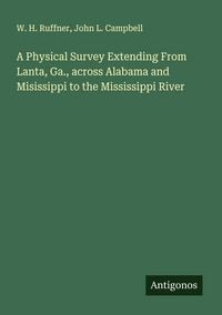 Produktbild: A Physical Survey Extending From Lanta, Ga., across Alabama and Misissippi to the Mississippi River