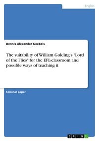 Produktbild: The suitability of William Golding's "Lord of the Flies" for the EFL-classroom and possible ways of teaching it