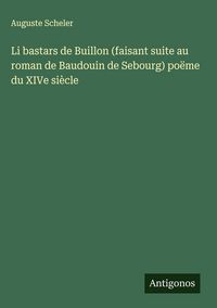 Produktbild: Li bastars de Buillon (faisant suite au roman de Baudouin de Sebourg) po&euml;me du XIVe si&egrave;cle