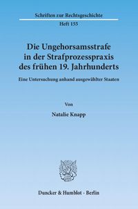 Produktbild: Die Ungehorsamsstrafe in der Strafprozesspraxis des fr&uuml;hen 19. Jahrhunderts.