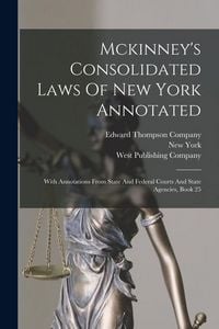 Produktbild: Mckinney's Consolidated Laws Of New York Annotated: With Annotations From State And Federal Courts And State Agencies, Book 25