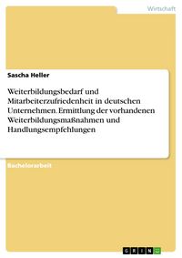 Produktbild: Weiterbildungsbedarf und Mitarbeiterzufriedenheit in deutschen Unternehmen. Ermittlung der vorhandenen Weiterbildungsma&szlig;nahmen und Handlungsempfehlung
