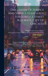 Produktbild: Discussion Of Service And Service Standards For Surface Street Railways, City Of Chicago: Reprint From Sixth Annual Report Of The Board Of Supervising