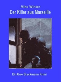 Produktbild: Der Killer aus Marseille. Mike Winter Kriminalserie, Band 2. Spannender Kriminalroman &uuml;ber Verbrechen, Mord, Intrigen und Verrat.