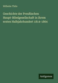 Produktbild: Geschichte der Preu&szlig;ischen Haupt-Bibelgesellschaft in ihrem ersten Halbjahrhundert 1814-1864