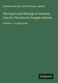 Produktbild: The Papers and Writings of Abraham Lincoln; The Lincoln-Douglas Debates