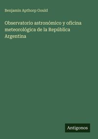 Produktbild: Observatorio astron&oacute;mico y oficina meteorol&oacute;gica de la Rep&uacute;blica Argentina