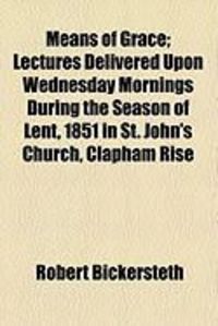 Produktbild: Means of Grace; Lectures Delivered Upon Wednesday Mornings During the Season of Lent, 1851 in St. John's Church, Clapham Rise
