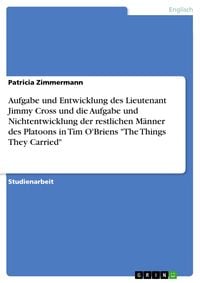 Produktbild: Analyse von Tim O'Briens Kurzgeschichte -The Things They Carried- Die Aufgabe und Entwicklung der Person des Lieutenant Jimmy Cross und die Aufgabe un