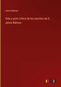 Produktbild: Vida y jucio cr&iacute;tico de los escritos de D. Jaime B&aacute;lmes