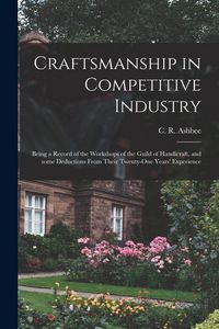 Produktbild: Craftsmanship in Competitive Industry; Being a Record of the Workshops of the Guild of Handicraft, and Some Deductions From Their Twenty-one Years' Ex
