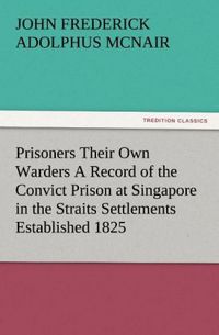 Produktbild: Prisoners Their Own Warders A Record of the Convict Prison at Singapore in the Straits Settlements Established 1825