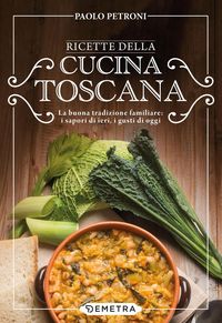 Produktbild: Ricette della cucina toscana. La buona tradizione familiare: i sapori di ieri, i gusti di oggi