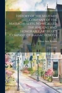Produktbild: History of the Military Company of the Massachusetts, Now Called the Ancient and Honorable Artillery Company of Massachusetts: 1637-1888