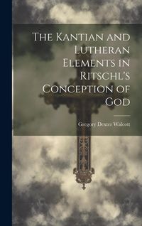 Produktbild: The Kantian and Lutheran Elements in Ritschl's Conception of God