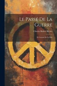 Produktbild: Le Pass&eacute; de la Guerre: Et L'avenir de la Paix