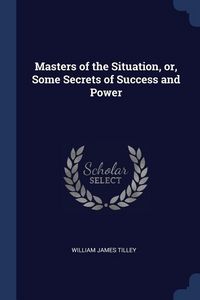 Produktbild: Masters of the Situation, or, Some Secrets of Success and Power