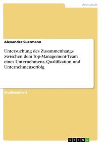 Produktbild: Untersuchung des Zusammenhangs zwischen dem Top-Management-Team eines Unternehmens, Qualifikation und Unternehmenserfolg