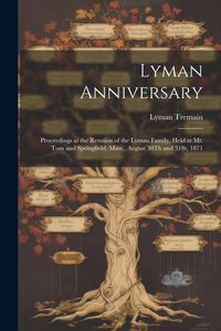 Produktbild: Lyman Anniversary: Proceedings at the Reunion of the Lyman Family, Held at Mt. Tom and Springfield, Mass., August 30Th and 31St, 1871